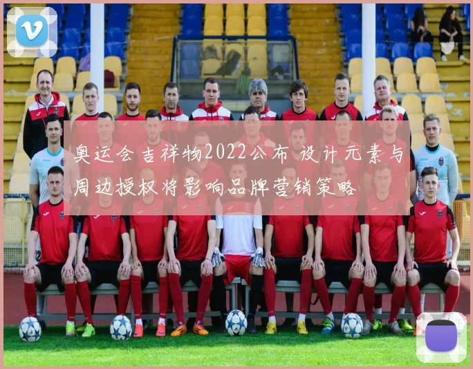 奥运会吉祥物2022公布 设计元素与周边授权将影响品牌营销策略