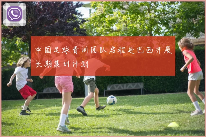中国足球青训团队启程赴巴西开展长期集训计划