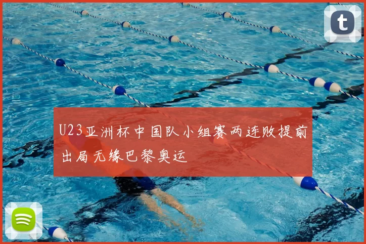 U23亚洲杯中国队小组赛两连败提前出局无缘巴黎奥运