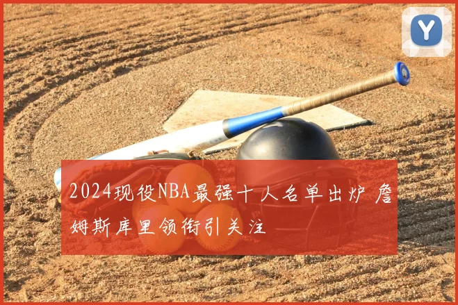 2024现役NBA最强十人名单出炉 詹姆斯库里领衔引关注