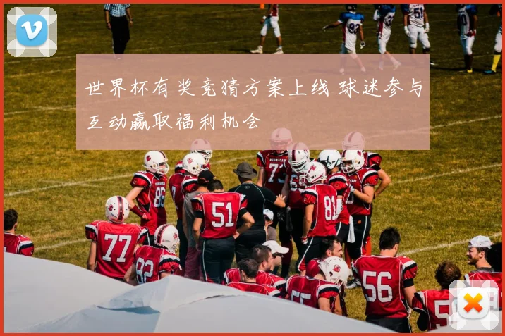 世界杯有奖竞猜方案上线 球迷参与互动赢取福利机会