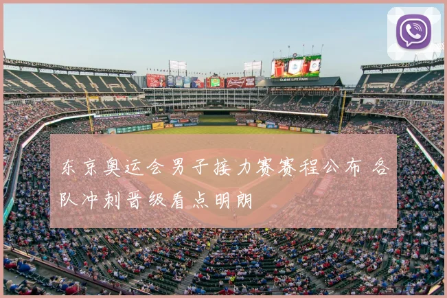 东京奥运会男子接力赛赛程公布 各队冲刺晋级看点明朗